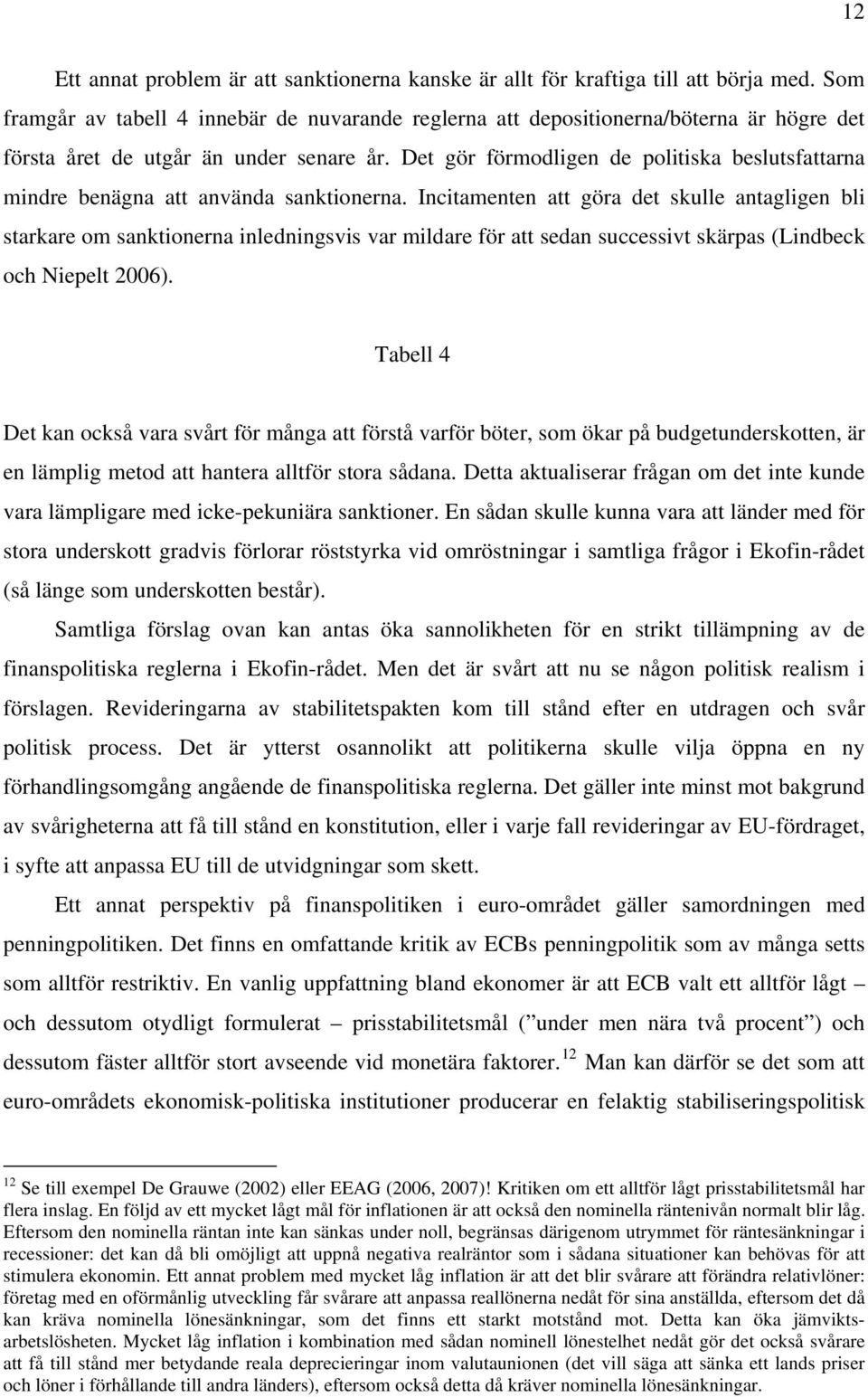 Det gör förmodligen de politiska beslutsfattarna mindre benägna att använda sanktionerna.