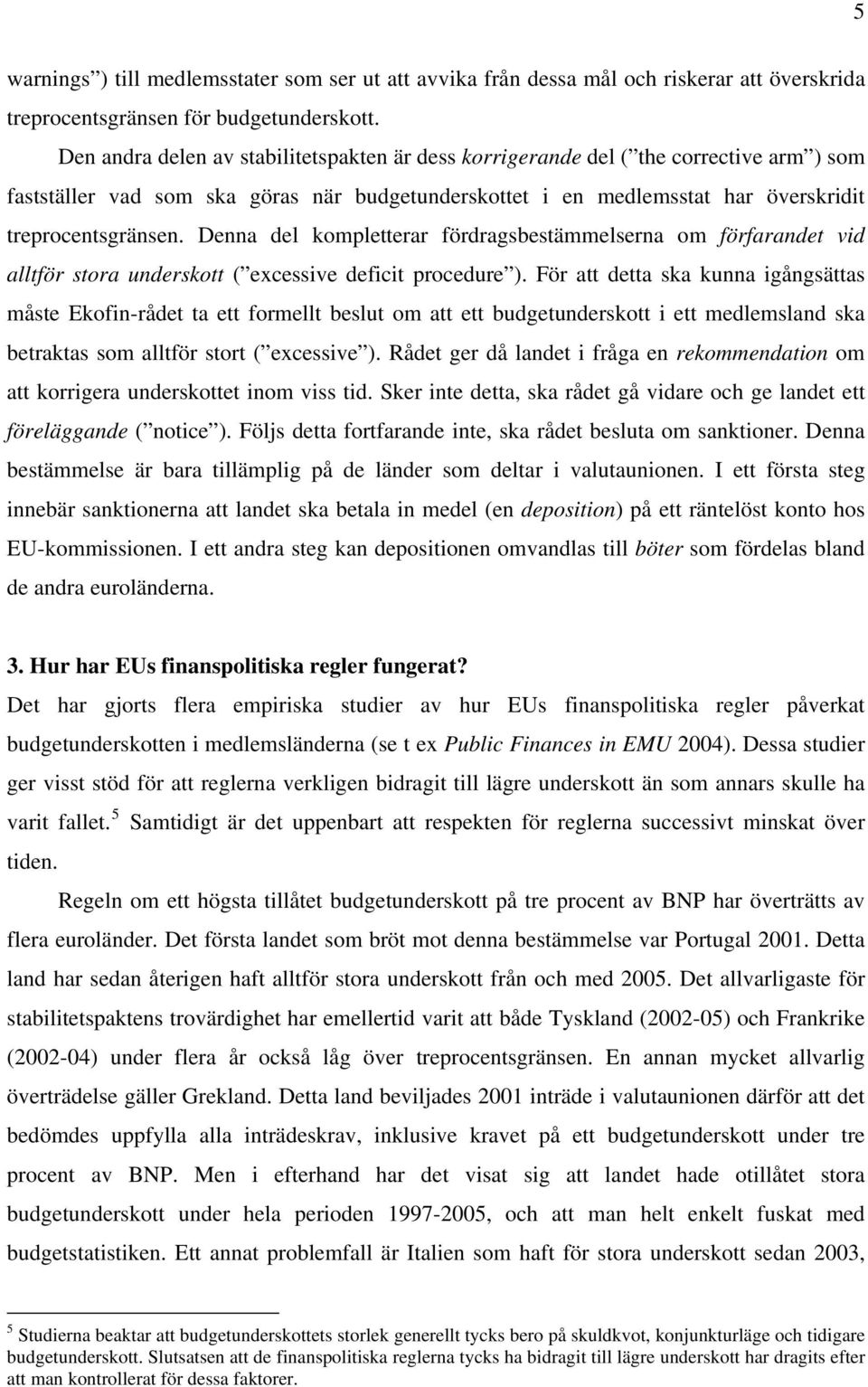 Denna del kompletterar fördragsbestämmelserna om förfarandet vid alltför stora underskott ( excessive deficit procedure ).