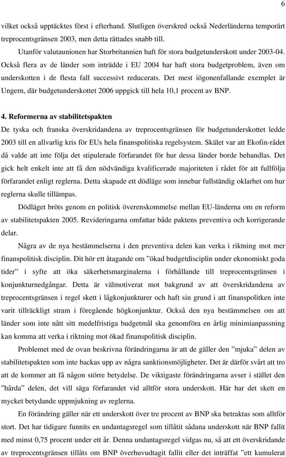 Också flera av de länder som inträdde i EU 2004 har haft stora budgetproblem, även om underskotten i de flesta fall successivt reducerats.