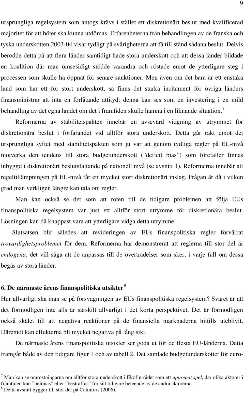 Delvis berodde detta på att flera länder samtidigt hade stora underskott och att dessa länder bildade en koalition där man ömsesidigt stödde varandra och röstade emot de ytterligare steg i processen