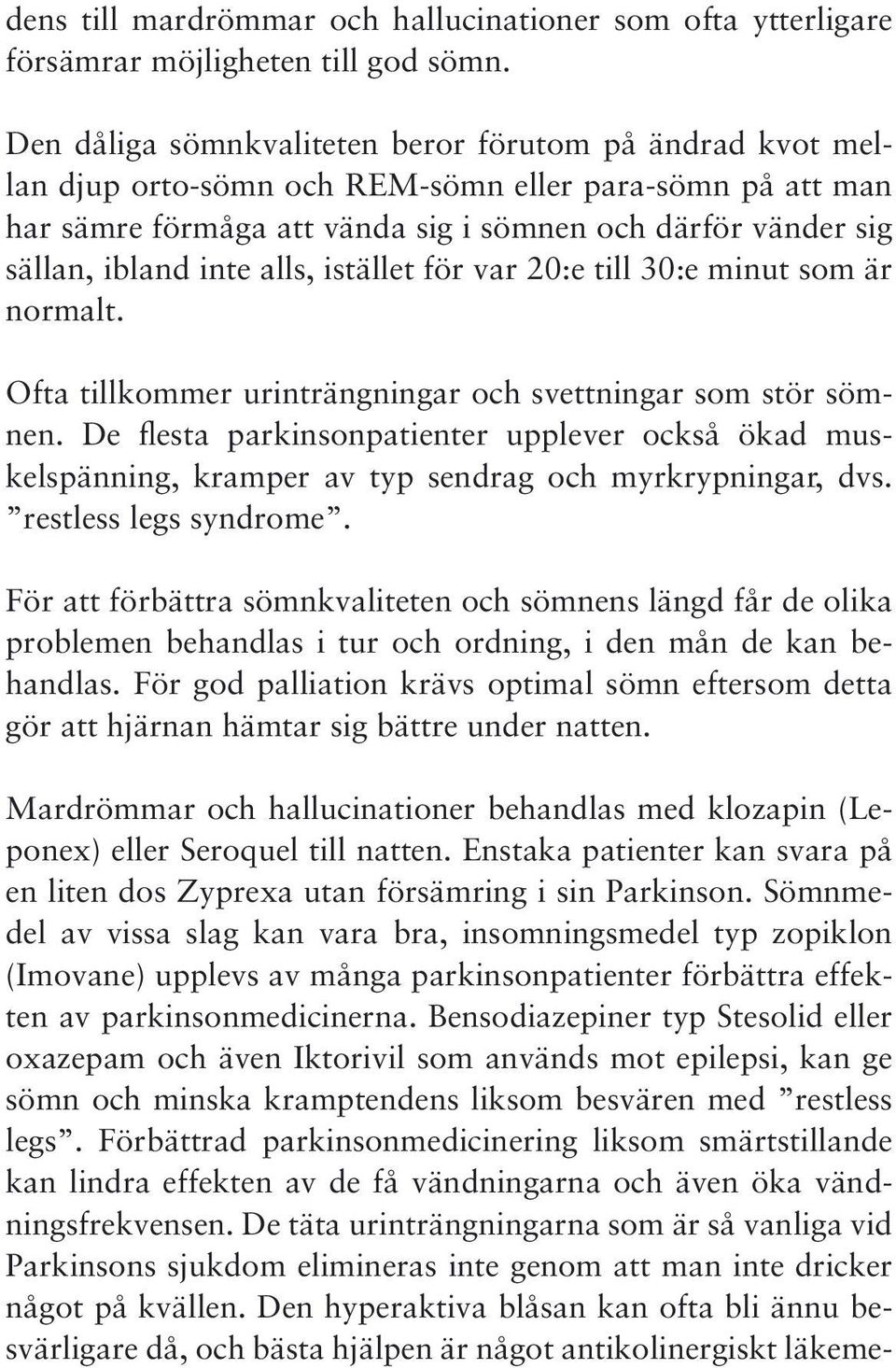 alls, istället för var 20:e till 30:e minut som är normalt. Ofta tillkommer urinträngningar och svettningar som stör sömnen.