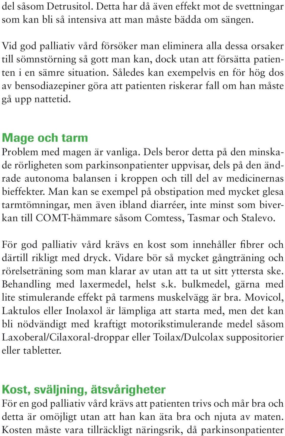 Således kan exempelvis en för hög dos av bensodiazepiner göra att patienten riskerar fall om han måste gå upp nattetid. Mage och tarm Problem med magen är vanliga.