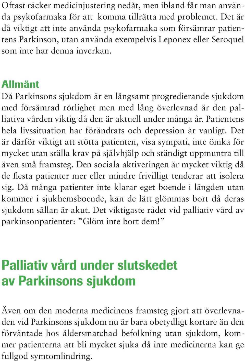 Allmänt Då Parkinsons sjukdom är en långsamt progredierande sjukdom med försämrad rörlighet men med lång överlevnad är den palliativa vården viktig då den är aktuell under många år.