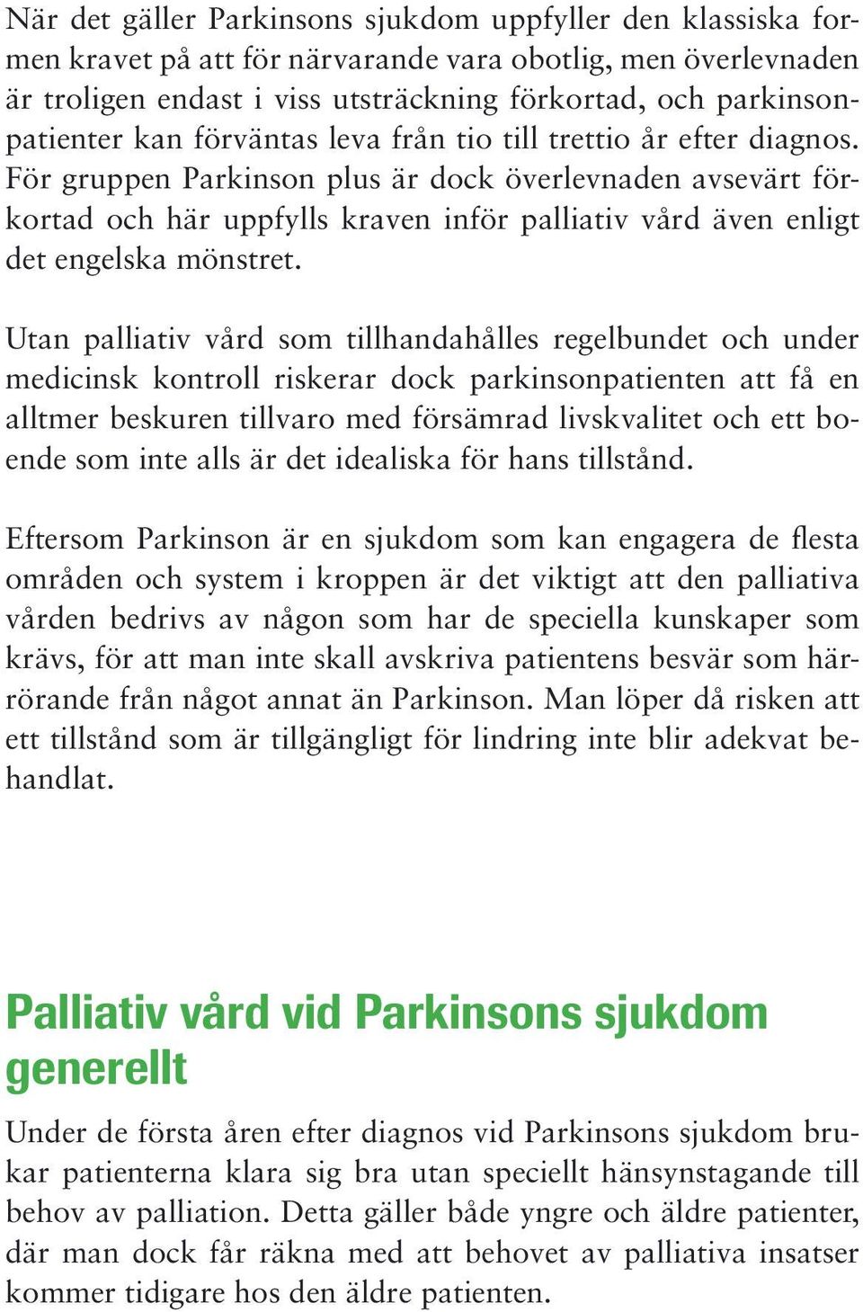 För gruppen Parkinson plus är dock överlevnaden avsevärt förkortad och här uppfylls kraven inför palliativ vård även enligt det engelska mönstret.