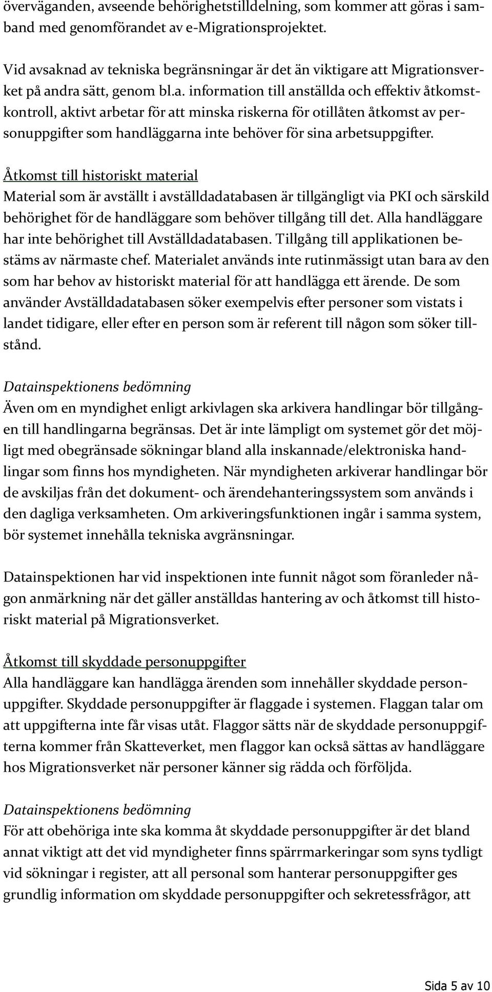 Åtkomst till historiskt material Material som är avställt i avställdadatabasen är tillgängligt via PKI och särskild behörighet för de handläggare som behöver tillgång till det.