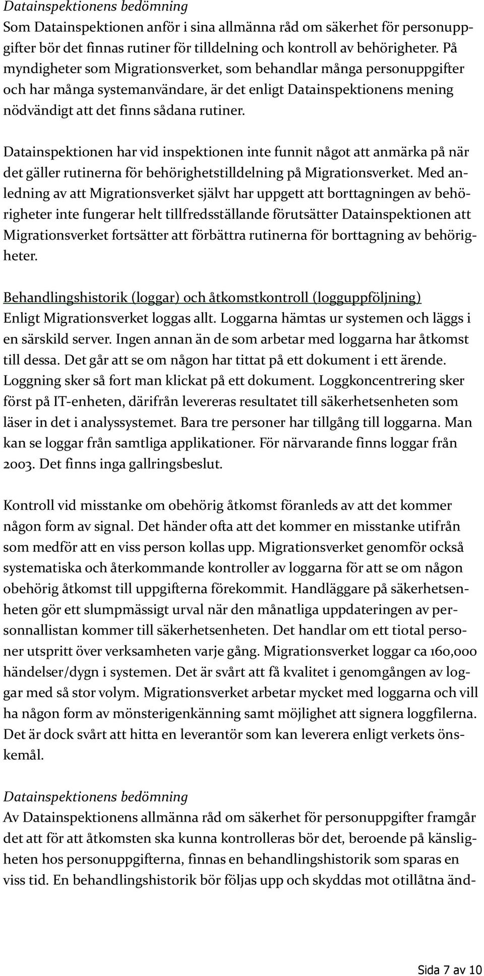 Datainspektionen har vid inspektionen inte funnit något att anmärka på när det gäller rutinerna för behörighetstilldelning på Migrationsverket.