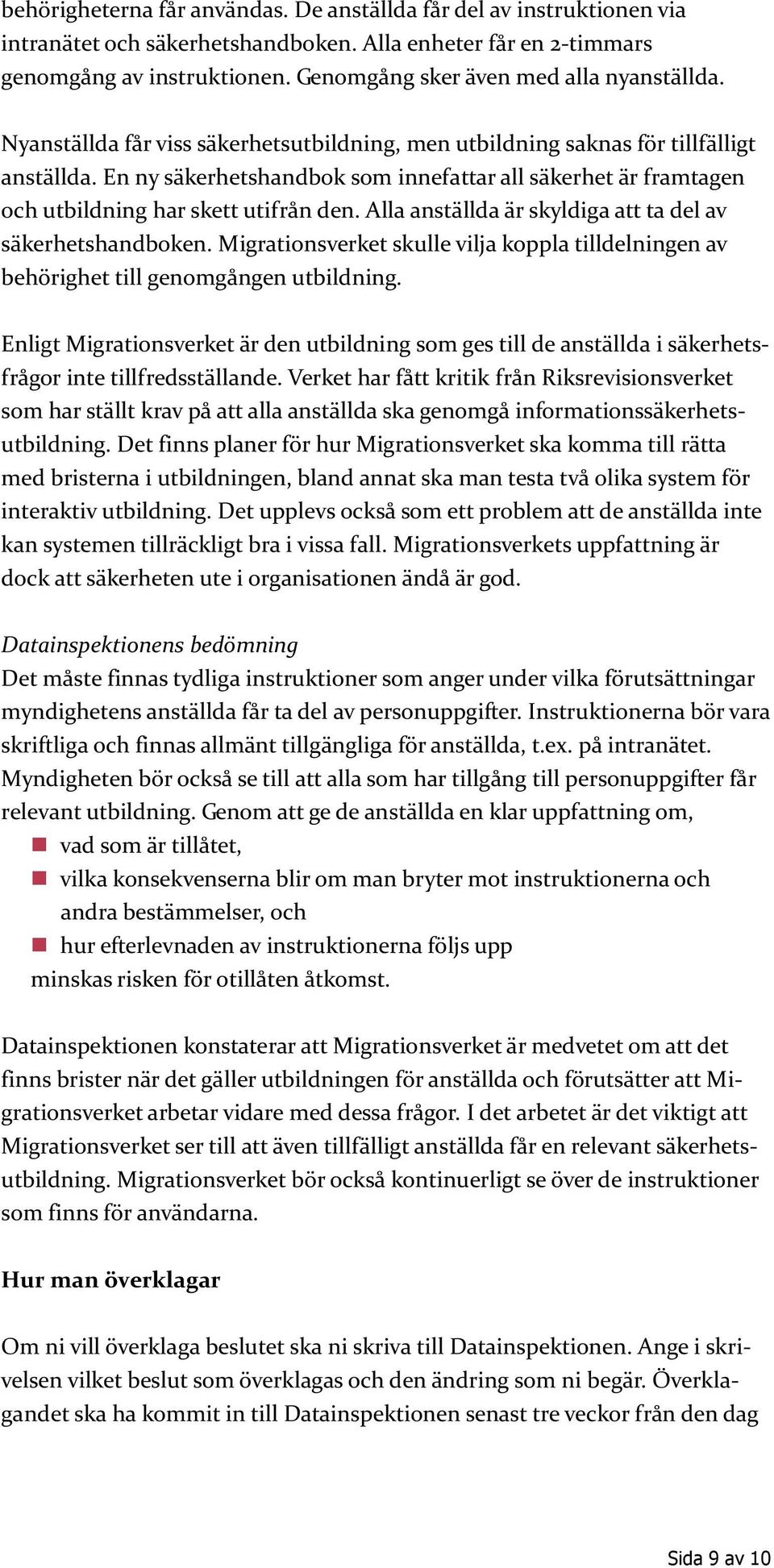 En ny säkerhetshandbok som innefattar all säkerhet är framtagen och utbildning har skett utifrån den. Alla anställda är skyldiga att ta del av säkerhetshandboken.