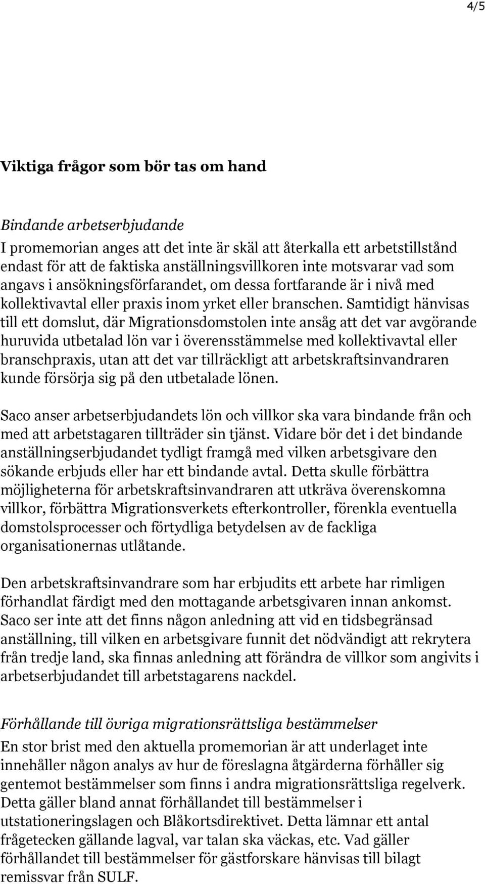 Samtidigt hänvisas till ett domslut, där Migrationsdomstolen inte ansåg att det var avgörande huruvida utbetalad lön var i överensstämmelse med kollektivavtal eller branschpraxis, utan att det var