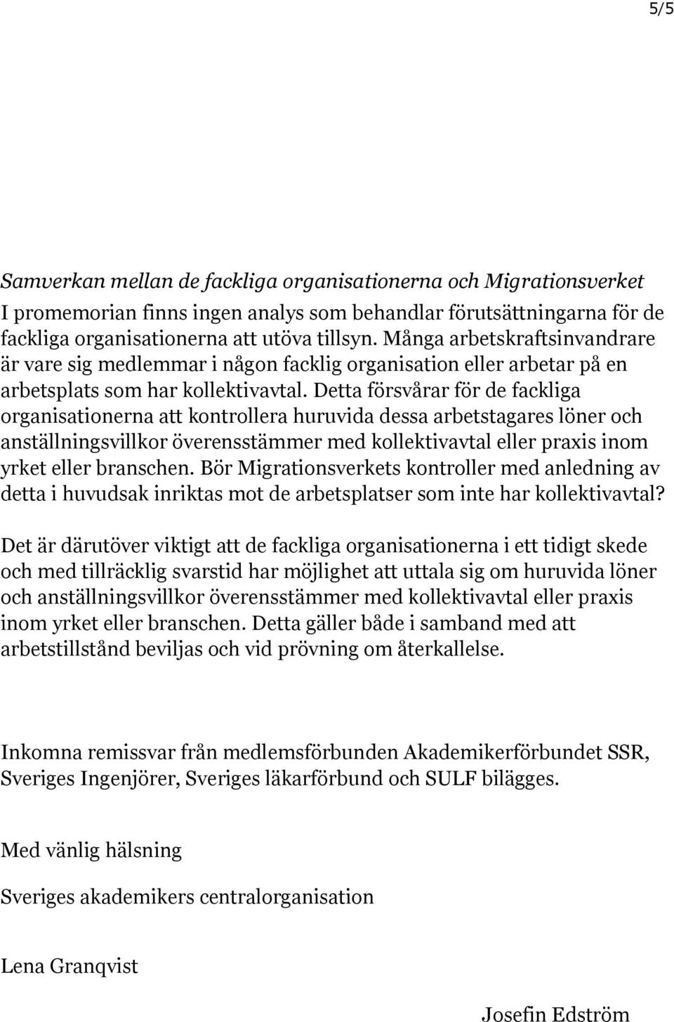 Detta försvårar för de fackliga organisationerna att kontrollera huruvida dessa arbetstagares löner och anställningsvillkor överensstämmer med kollektivavtal eller praxis inom yrket eller branschen.