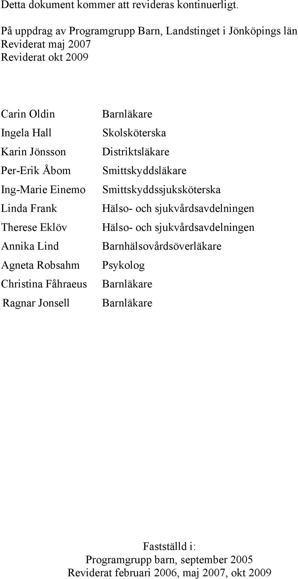 Åbom Ing-Marie Einemo Linda Frank Therese Eklöv Annika Lind Agneta Robsahm Christina Fåhraeus Ragnar Jonsell Barnläkare Skolsköterska Distriktsläkare