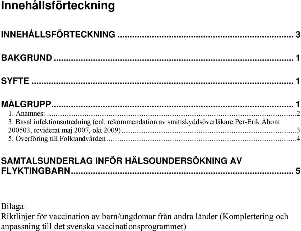 rekommendation av smittskyddsöverläkare Per-Erik Åbom 200503, reviderat maj 2007, okt 2009)...3 5.