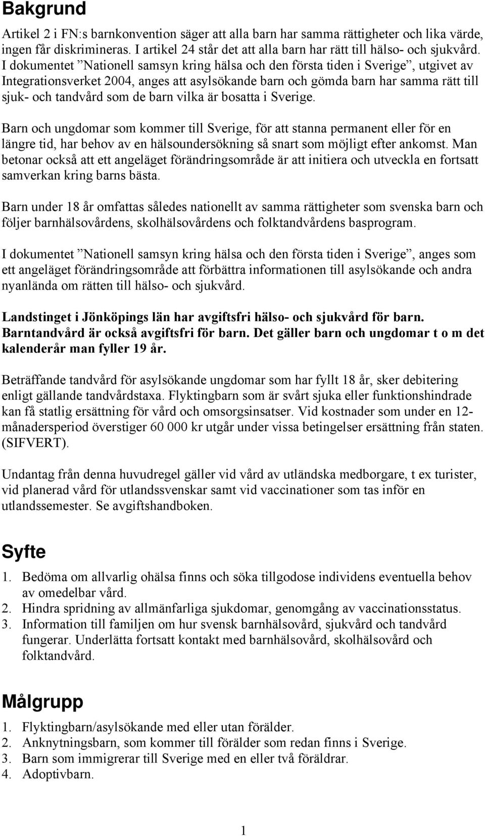 barn vilka är bosatta i Sverige. Barn och ungdomar som kommer till Sverige, för att stanna permanent eller för en längre tid, har behov av en hälsoundersökning så snart som möjligt efter ankomst.