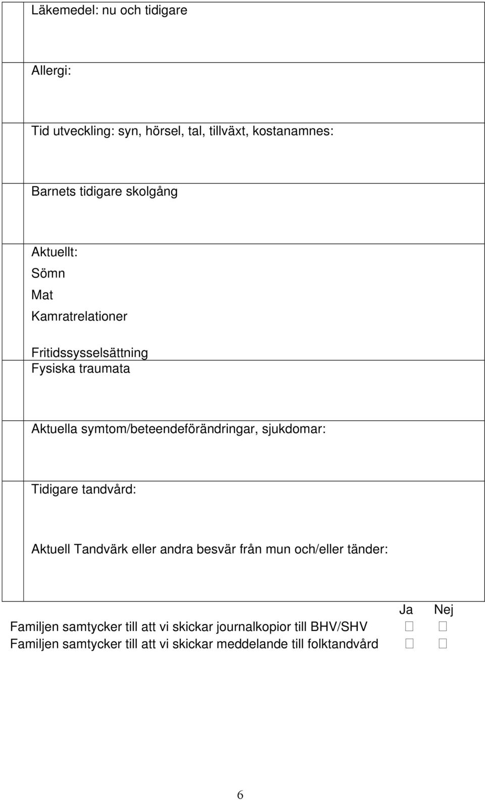 symtom/beteendeförändringar, sjukdomar: Tidigare tandvård: Aktuell Tandvärk eller andra besvär från mun och/eller