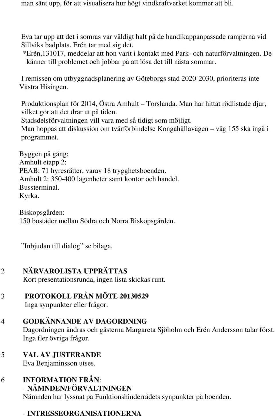 I remissen om utbyggnadsplanering av Göteborgs stad 2020-2030, prioriteras inte Västra Hisingen. Produktionsplan för 2014, Östra Amhult Torslanda.