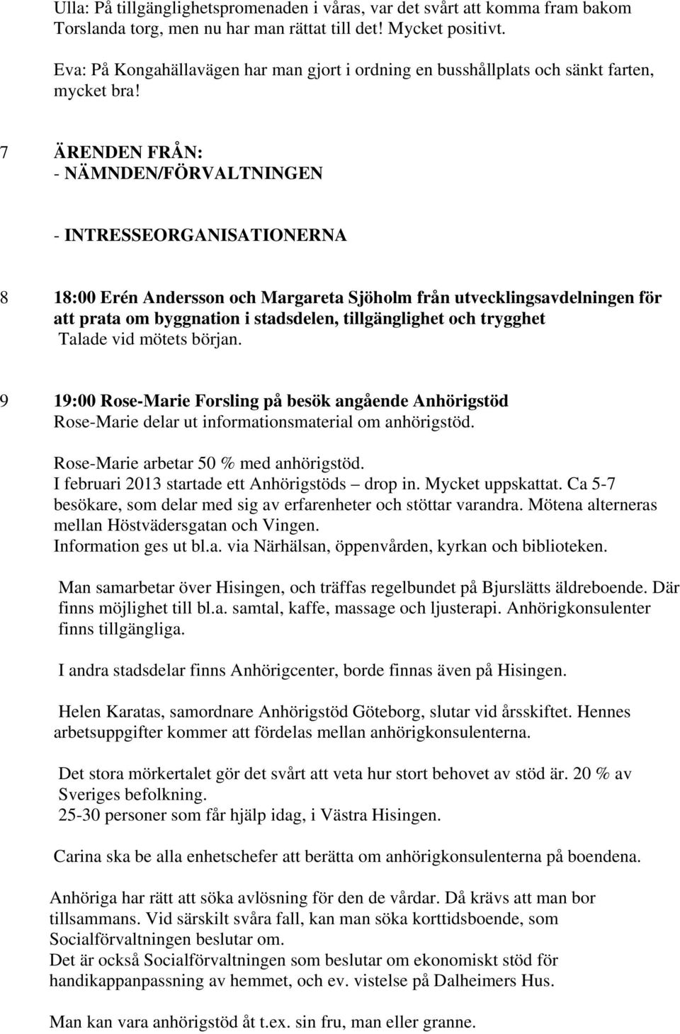 7 ÄRENDEN FRÅN: - NÄMNDEN/FÖRVALTNINGEN - INTRESSEORGANISATIONERNA 8 18:00 Erén Andersson och Margareta Sjöholm från utvecklingsavdelningen för att prata om byggnation i stadsdelen, tillgänglighet