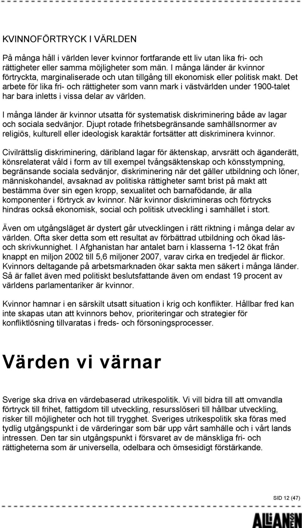 Det arbete för lika fri- och rättigheter som vann mark i västvärlden under 1900-talet har bara inletts i vissa delar av världen.