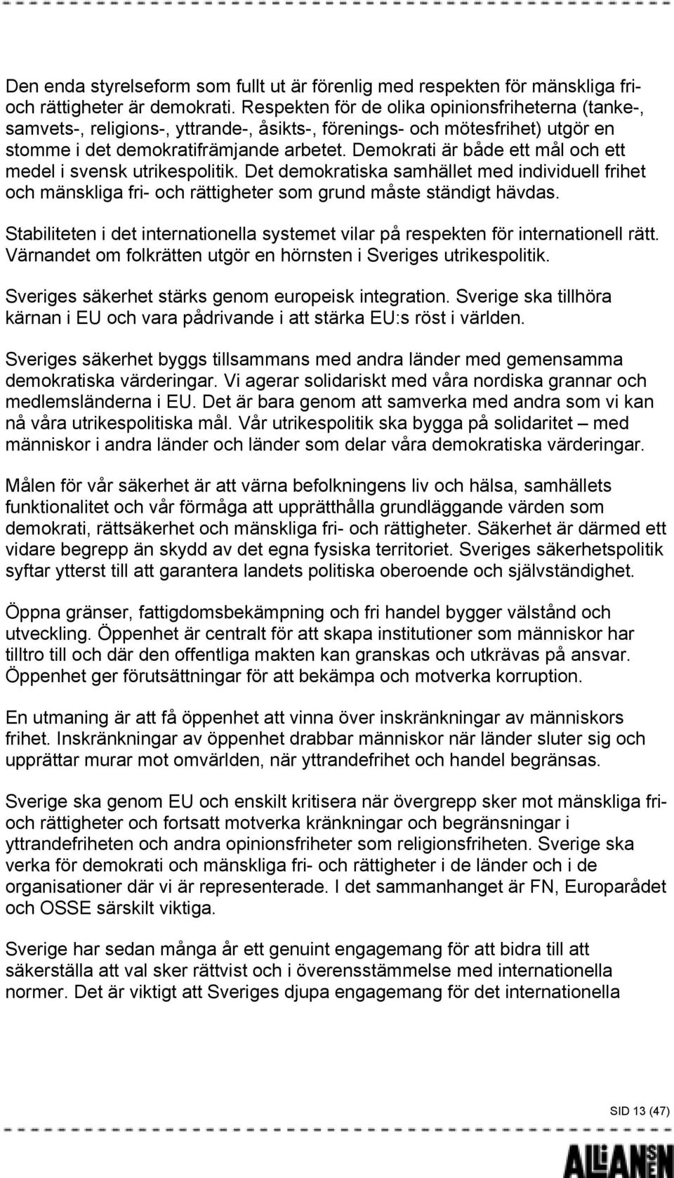 Demokrati är både ett mål och ett medel i svensk utrikespolitik. Det demokratiska samhället med individuell frihet och mänskliga fri- och rättigheter som grund måste ständigt hävdas.