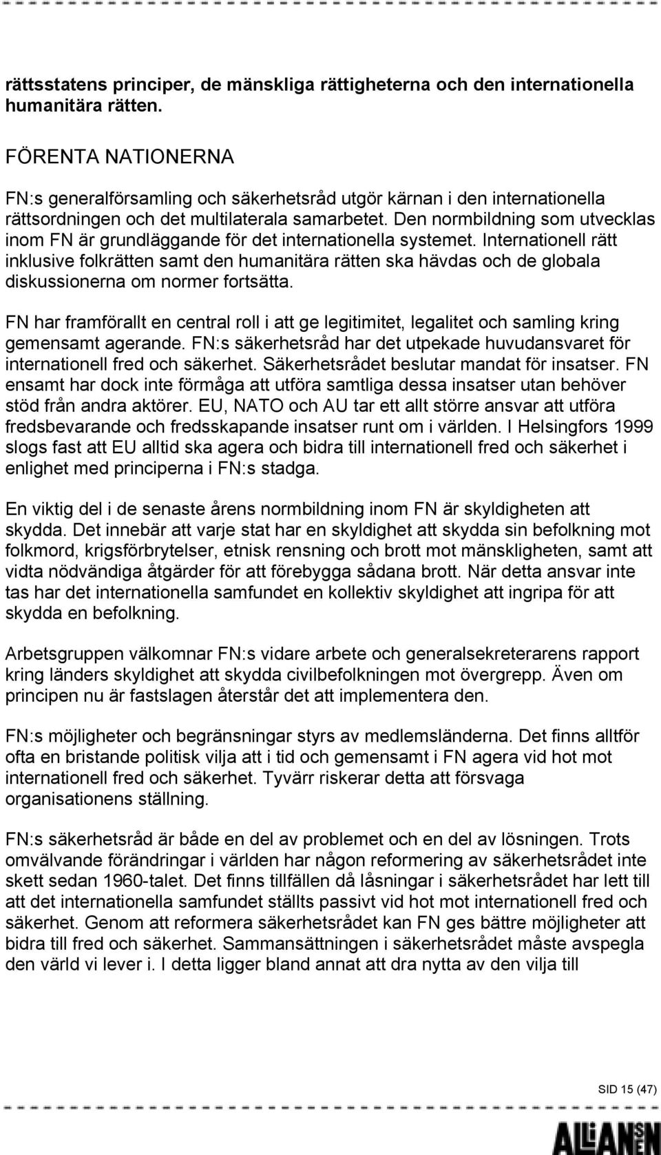 Den normbildning som utvecklas inom FN är grundläggande för det internationella systemet.