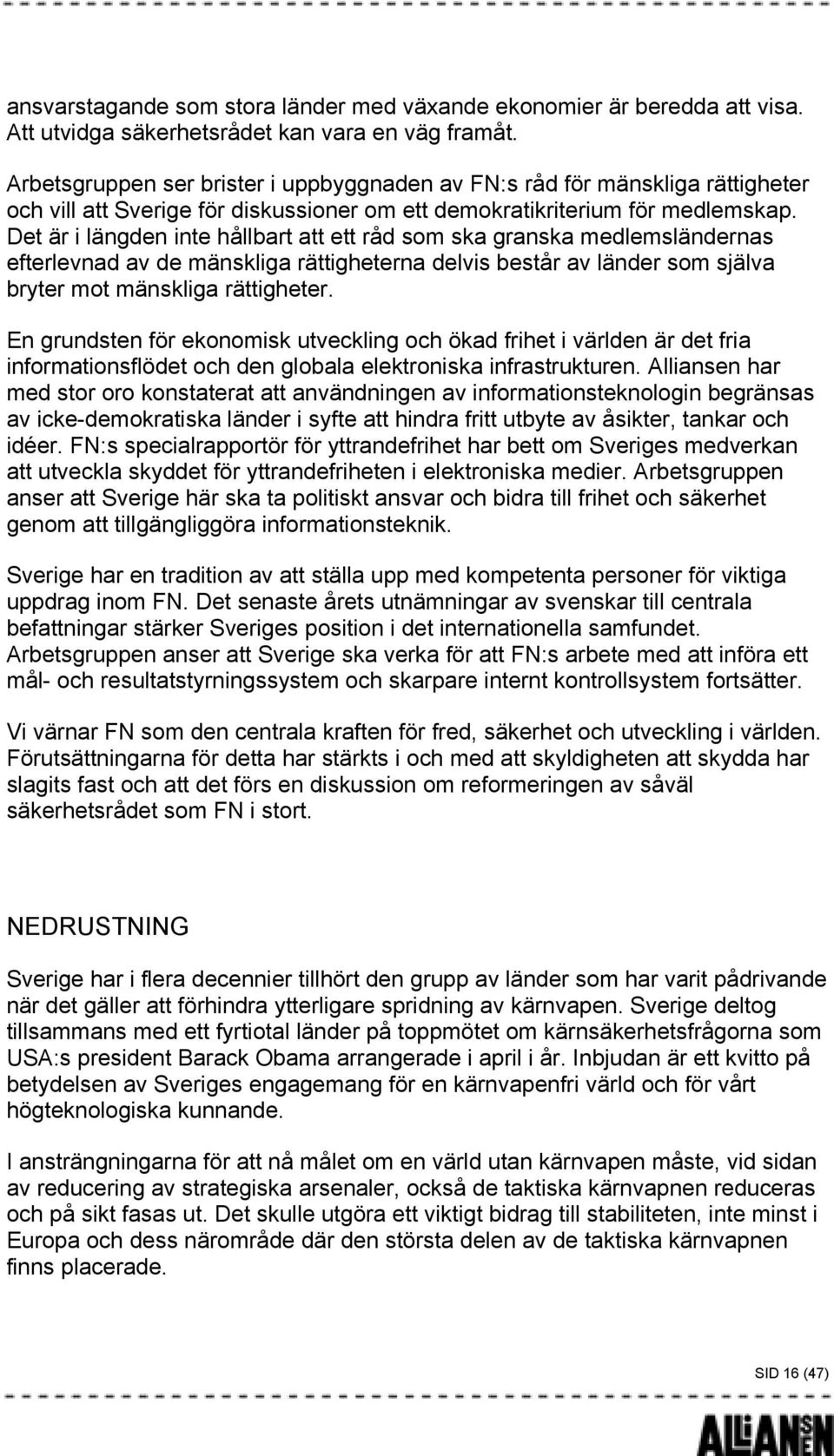 Det är i längden inte hållbart att ett råd som ska granska medlemsländernas efterlevnad av de mänskliga rättigheterna delvis består av länder som själva bryter mot mänskliga rättigheter.