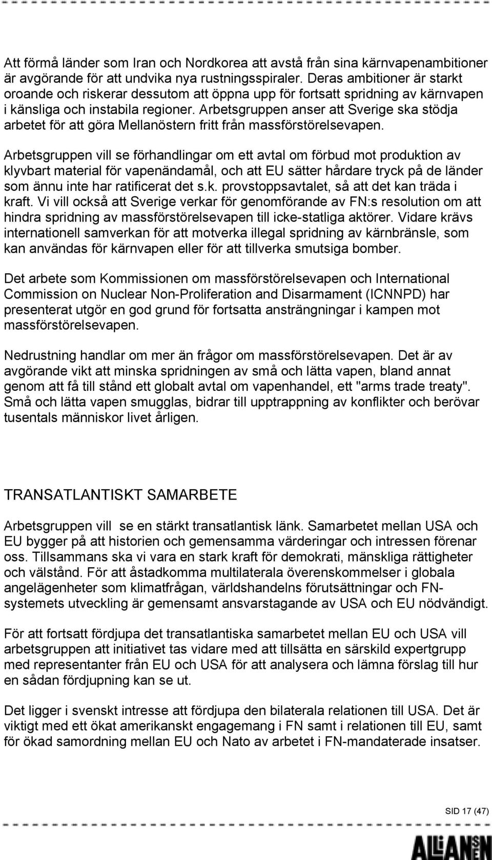 Arbetsgruppen anser att Sverige ska stödja arbetet för att göra Mellanöstern fritt från massförstörelsevapen.