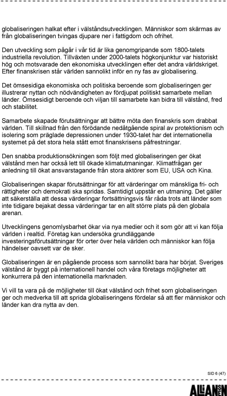 Tillväxten under 2000-talets högkonjunktur var historiskt hög och motsvarade den ekonomiska utvecklingen efter det andra världskriget.