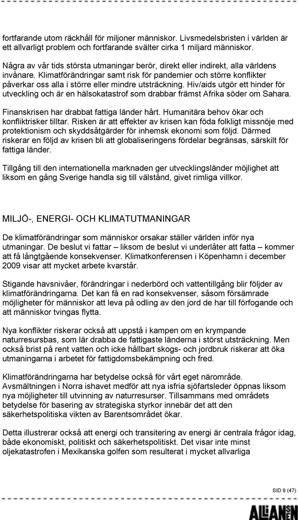 Klimatförändringar samt risk för pandemier och större konflikter påverkar oss alla i större eller mindre utsträckning.