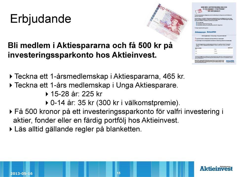 Läs alltid gällande regler på blanketten. Det finstilta: Erbjudandet gäller endast dig som inte redan är medlem i Aktiespararna/UA eller kund hos Aktieinvest.