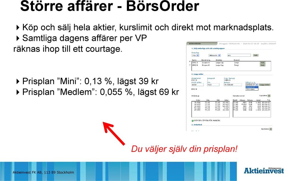 Samtliga dagens affärer per VP räknas ihop till ett courtage.