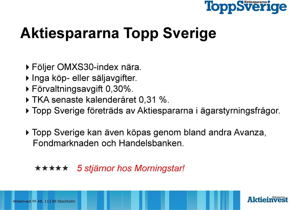 Topp Sverige företräds av Aktiespararna i ägarstyrningsfrågor.