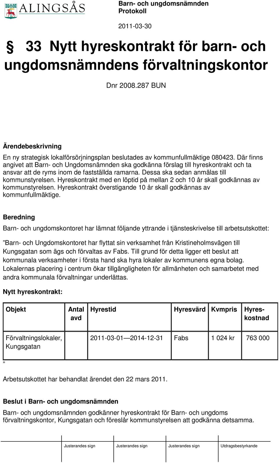 Hyreskontrakt med en löptid på mellan 2 och 10 år skall godkännas av kommunstyrelsen. Hyreskontrakt överstigande 10 år skall godkännas av kommunfullmäktige.