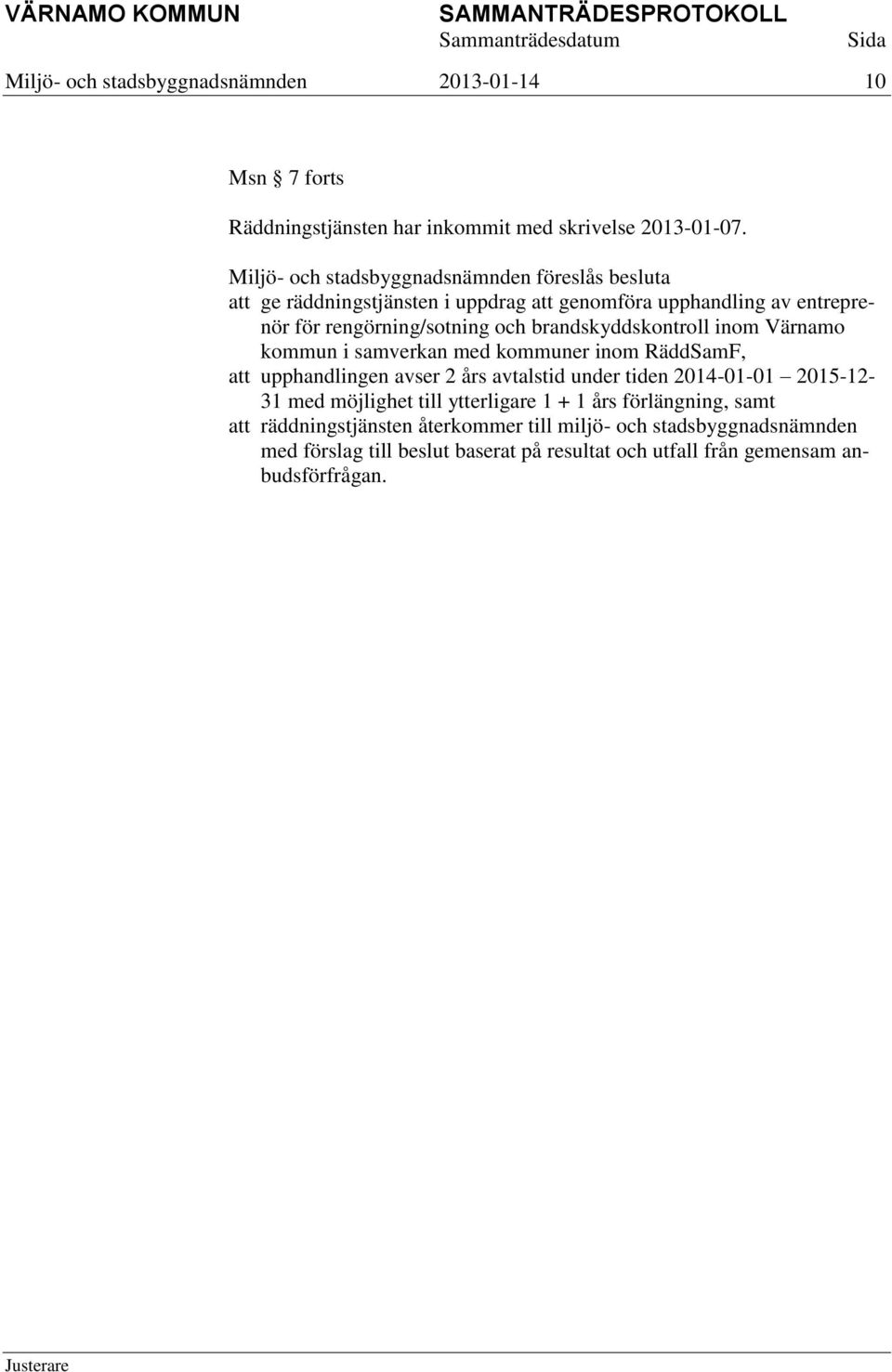 brandskyddskontroll inom Värnamo kommun i samverkan med kommuner inom RäddSamF, att upphandlingen avser 2 års avtalstid under tiden 2014-01-01 2015-12- 31 med