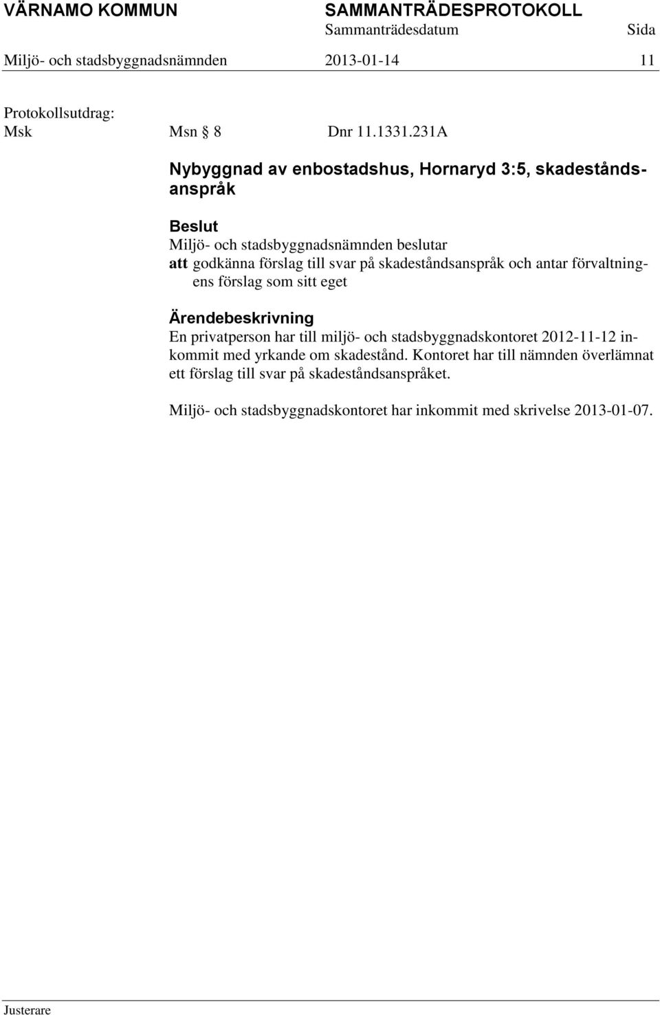 antar förvaltningens förslag som sitt eget En privatperson har till miljö- och stadsbyggnadskontoret 2012-11-12 inkommit