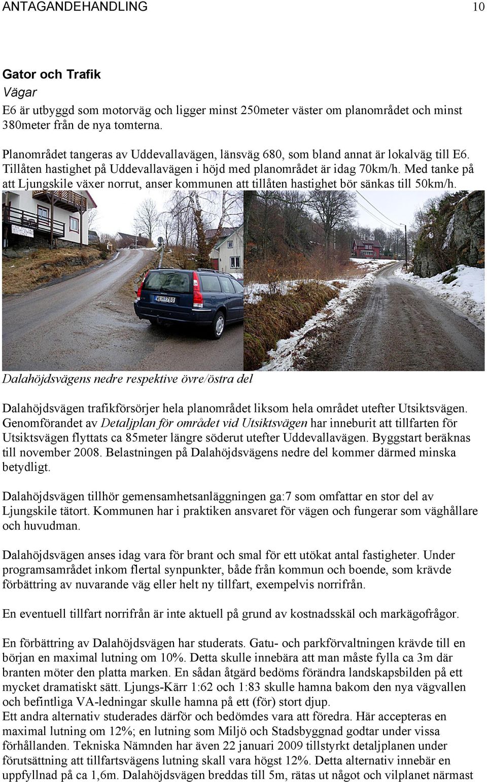 Med tanke på att Ljungskile växer norrut, anser kommunen att tillåten hastighet bör sänkas till 50km/h.