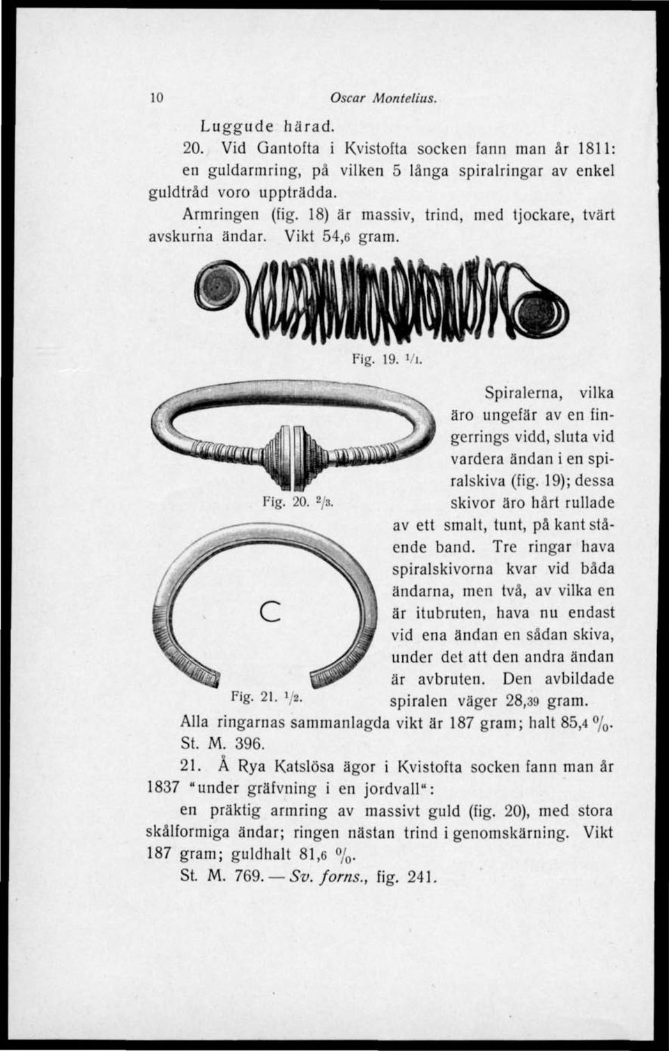 19); dessa Fig. 20. 2/3. skivor äro hårt rullade av ett smalt, tunt, på kant stående band.
