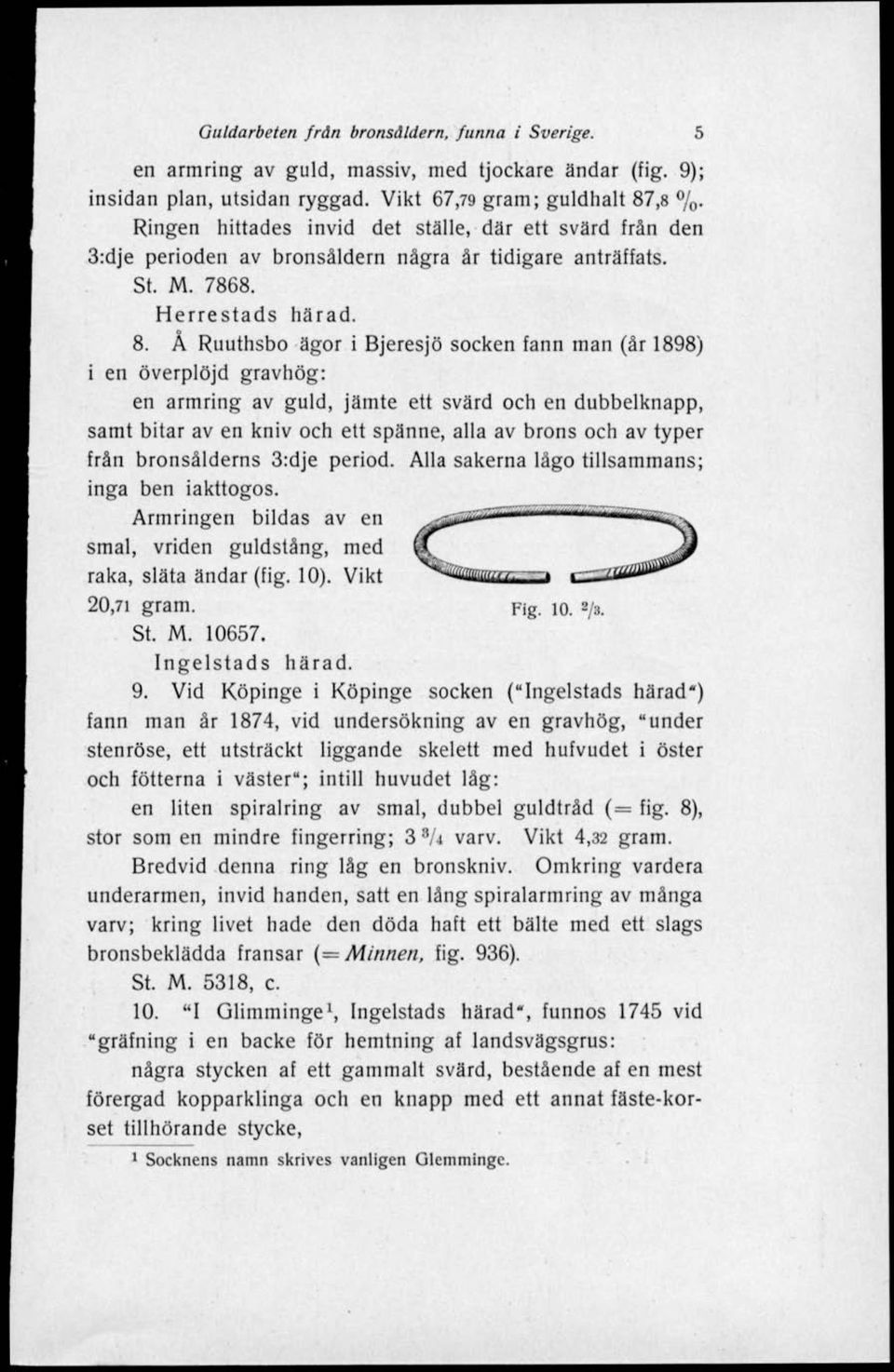 Å Ruuthsbo ägor i Bjeresjö socken fann man (år 1898) i en överplöjd gravhög: en armring av guld, jämte ett svärd och en dubbelknapp, samt bitar av en kniv och ett spänne, alla av brons och av typer