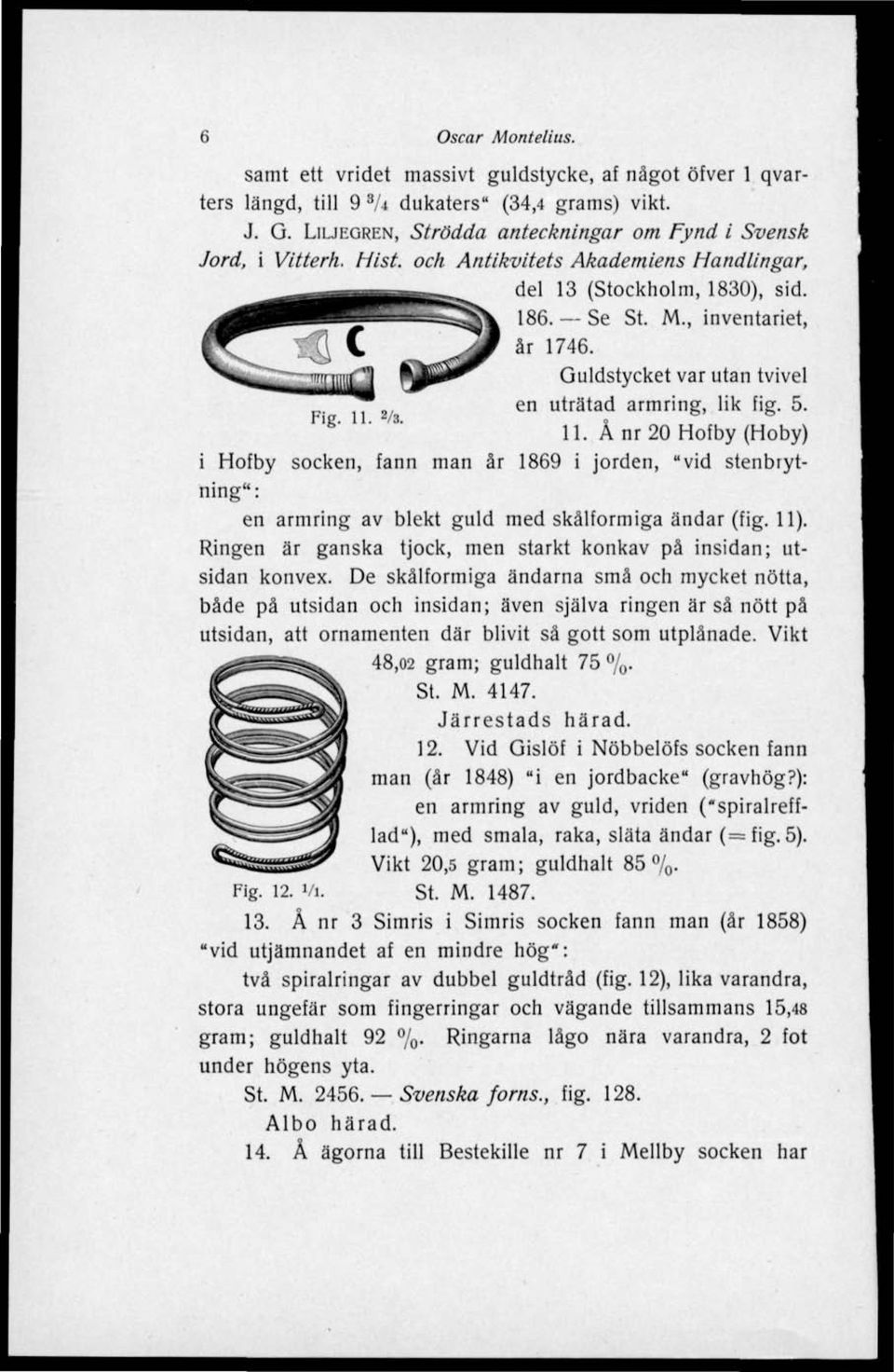 2/3. 11. Ånr20 Hofby (Hoby) i Hofby socken, fann man år 1869 i jorden, "vid stenbtytning": en armring av blekt guld med skålformiga ändar (fig. 11).