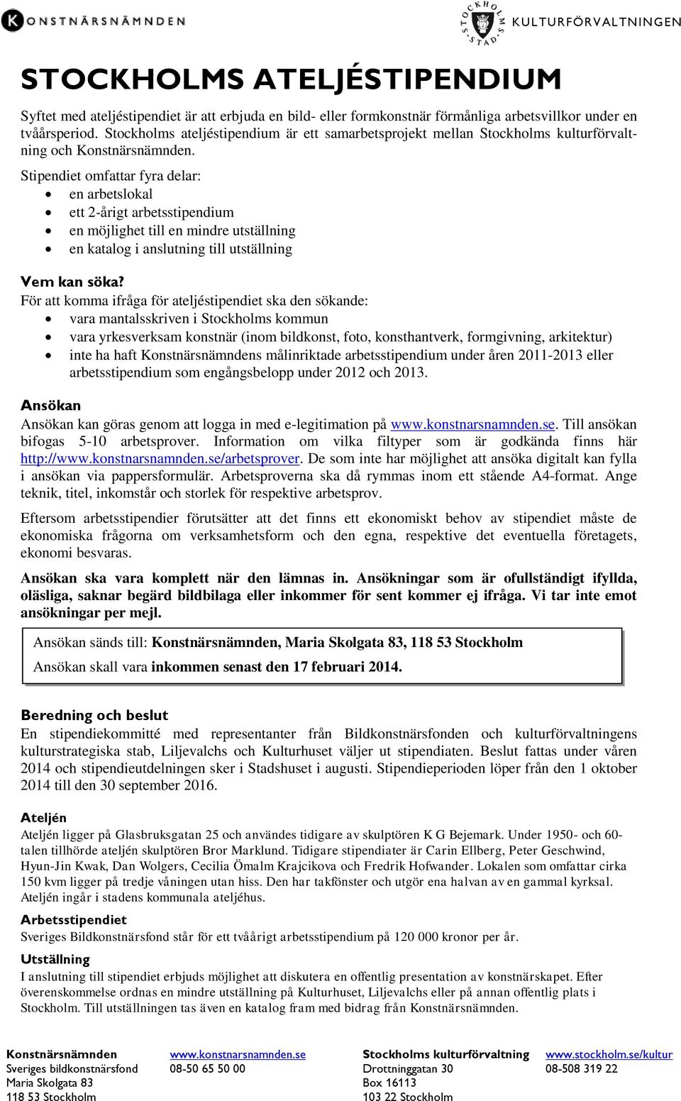 Stipendiet omfattar fyra delar: en arbetslokal ett 2-årigt arbetsstipendium en möjlighet till en mindre utställning en katalog i anslutning till utställning Vem kan söka?