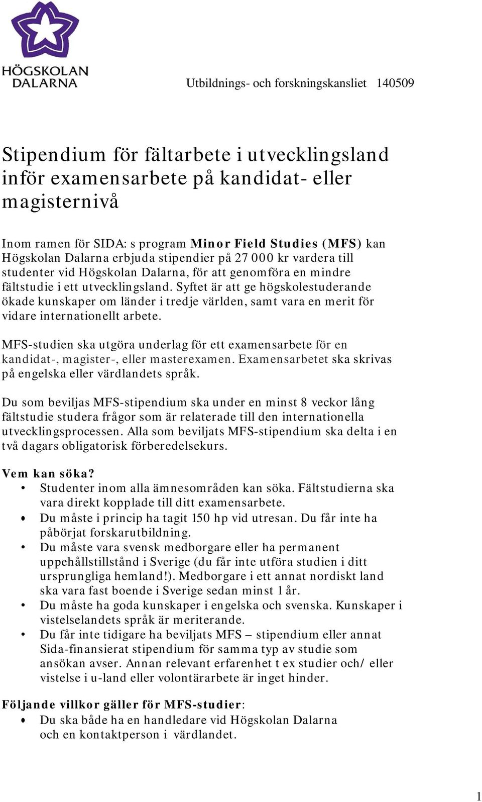 Syftet är att ge högskolestuderande ökade kunskaper om länder i tredje världen, samt vara en merit för vidare internationellt arbete.