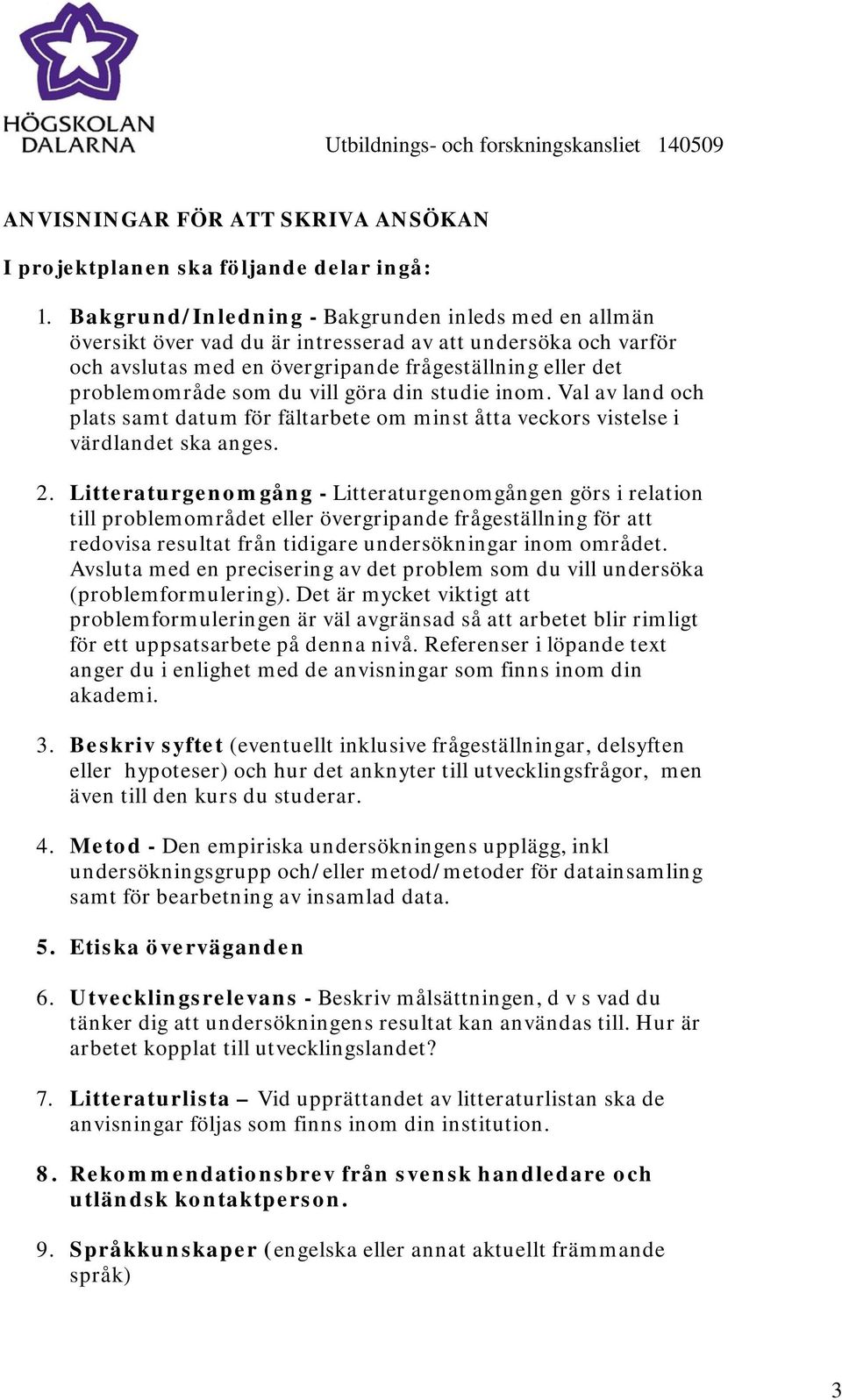 vill göra din studie inom. Val av land och plats samt datum för fältarbete om minst åtta veckors vistelse i värdlandet ska anges. 2.