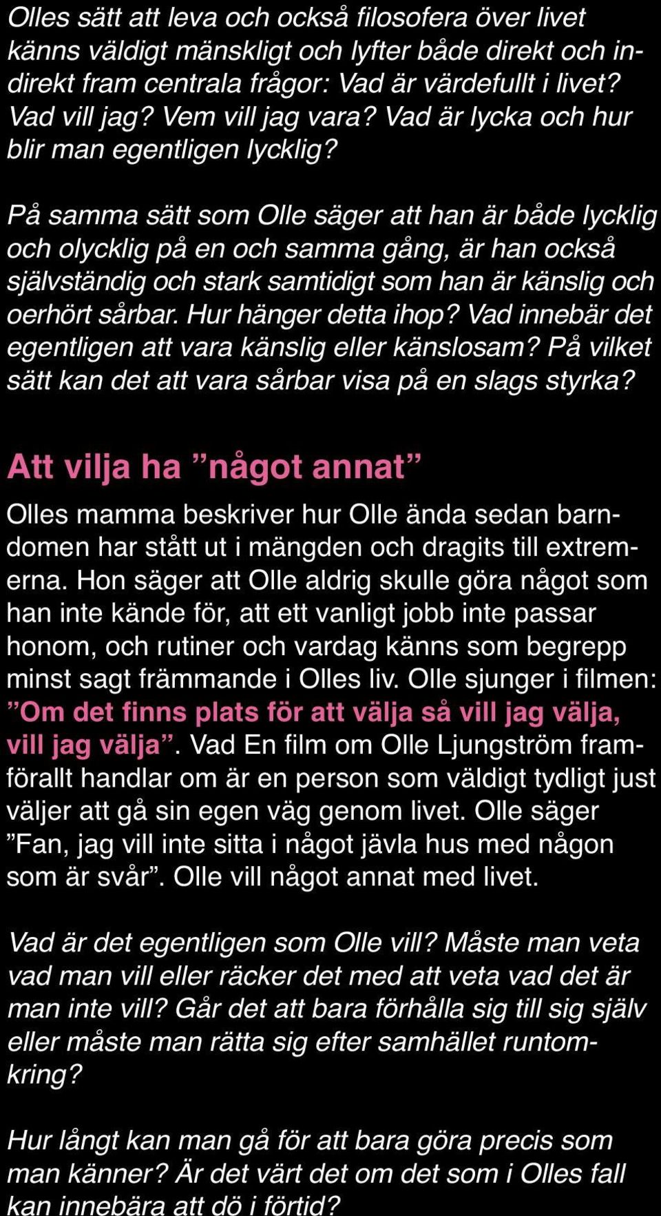 På samma sätt som Olle säger att han är både lycklig och olycklig på en och samma gång, är han också självständig och stark samtidigt som han är känslig och oerhört sårbar. Hur hänger detta ihop?