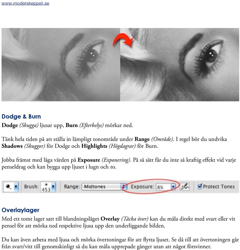 På så sätt får du inte så kraftig effekt vid varje penseldrag och kan bygga upp ljuset i lugn och ro.
