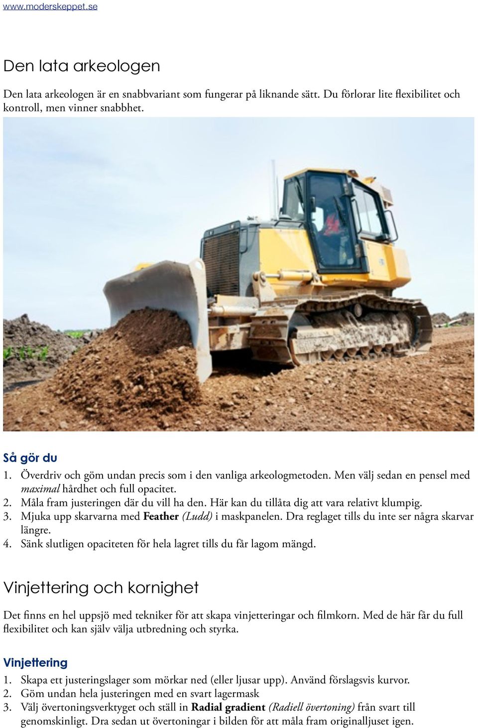 Här kan du tillåta dig att vara relativt klumpig. 3. Mjuka upp skarvarna med Feather (Ludd) i maskpanelen. Dra reglaget tills du inte ser några skarvar längre. 4.