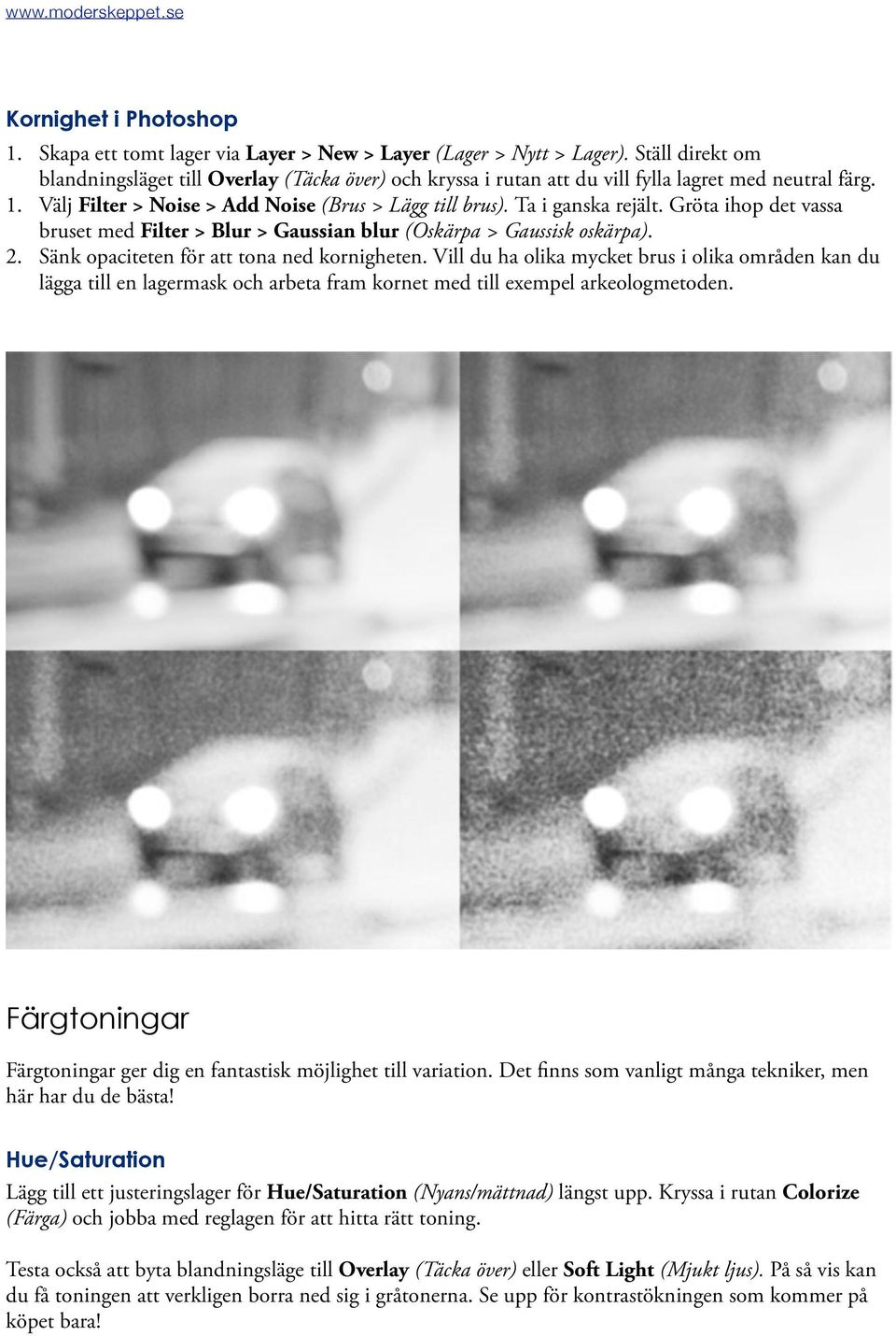 Gröta ihop det vassa bruset med Filter > Blur > Gaussian blur (Oskärpa > Gaussisk oskärpa). 2. Sänk opaciteten för att tona ned kornigheten.