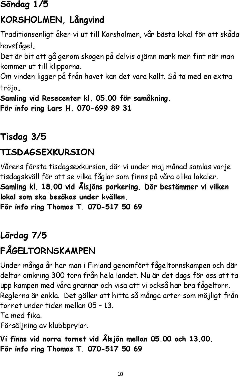 05.00 för samåkning. För info ring Lars H.