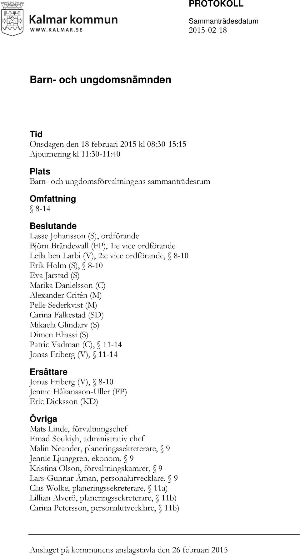 Sederkvist (M) Carina Falkestad (SD) Mikaela Glindarv (S) Dimen Eliassi (S) Patric Vadman (C), 11-14 Jonas Friberg (V), 11-14 Ersättare Jonas Friberg (V), 8-10 Jennie Håkansson-Uller (FP) Eric