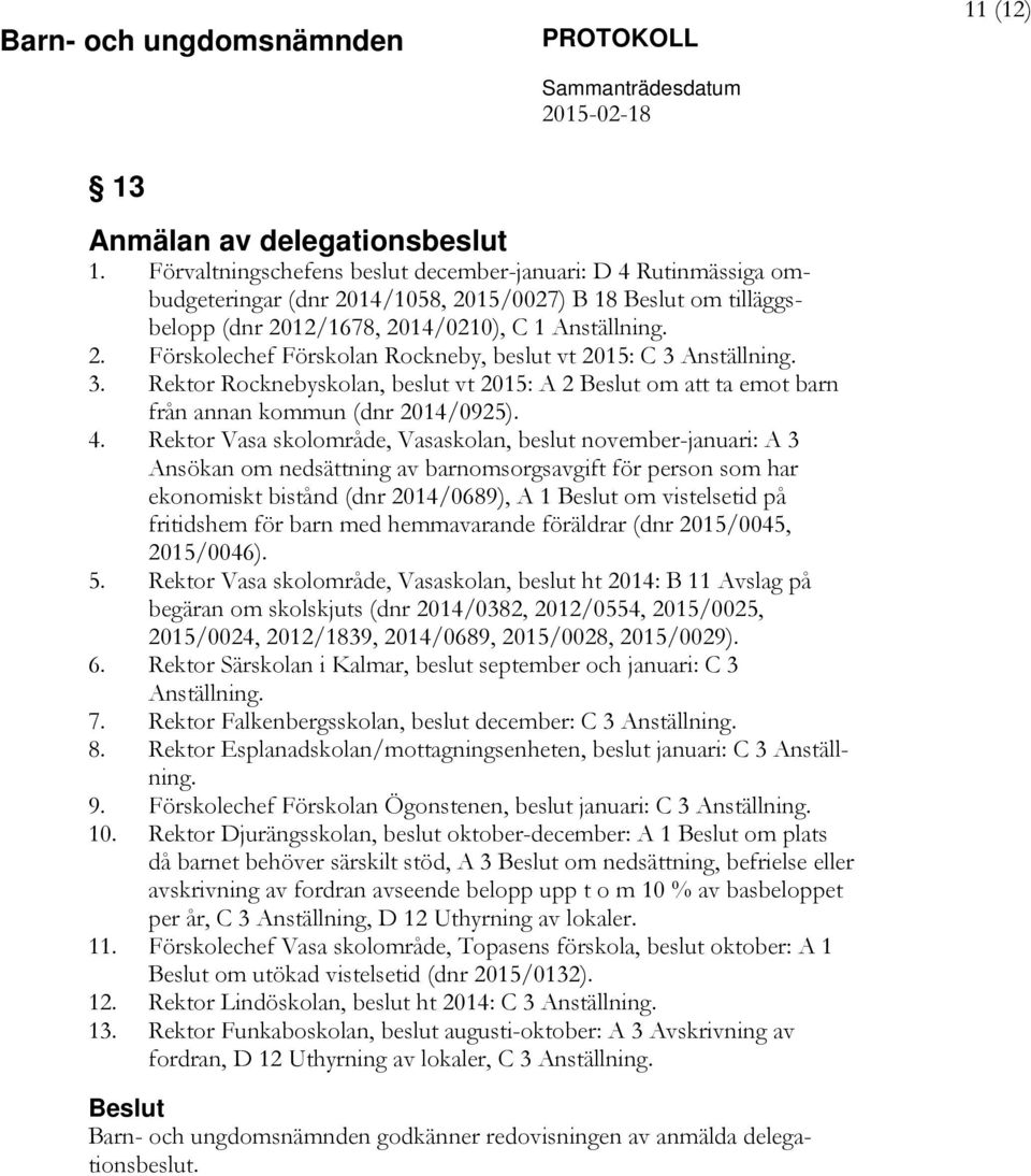 3. Rektor Rocknebyskolan, beslut vt 2015: A 2 Beslut om att ta emot barn från annan kommun (dnr 2014/0925). 4.