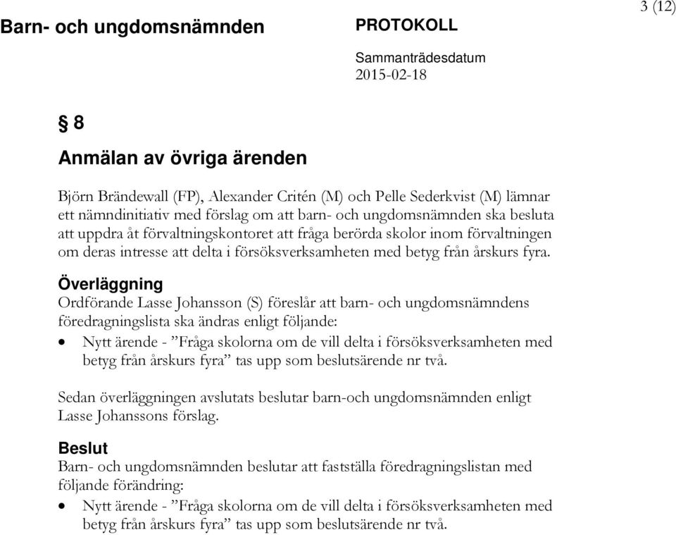 Överläggning Ordförande Lasse Johansson (S) föreslår att barn- och ungdomsnämndens föredragningslista ska ändras enligt följande: Nytt ärende - Fråga skolorna om de vill delta i försöksverksamheten