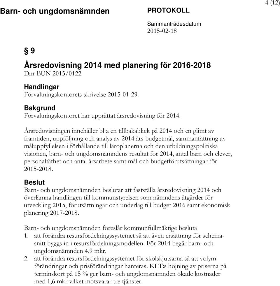 och den utbildningspolitiska visionen, barn- och ungdomsnämndens resultat för 2014, antal barn och elever, personaltäthet och antal årsarbete samt mål och budgetförutsättningar för 2015-2018.