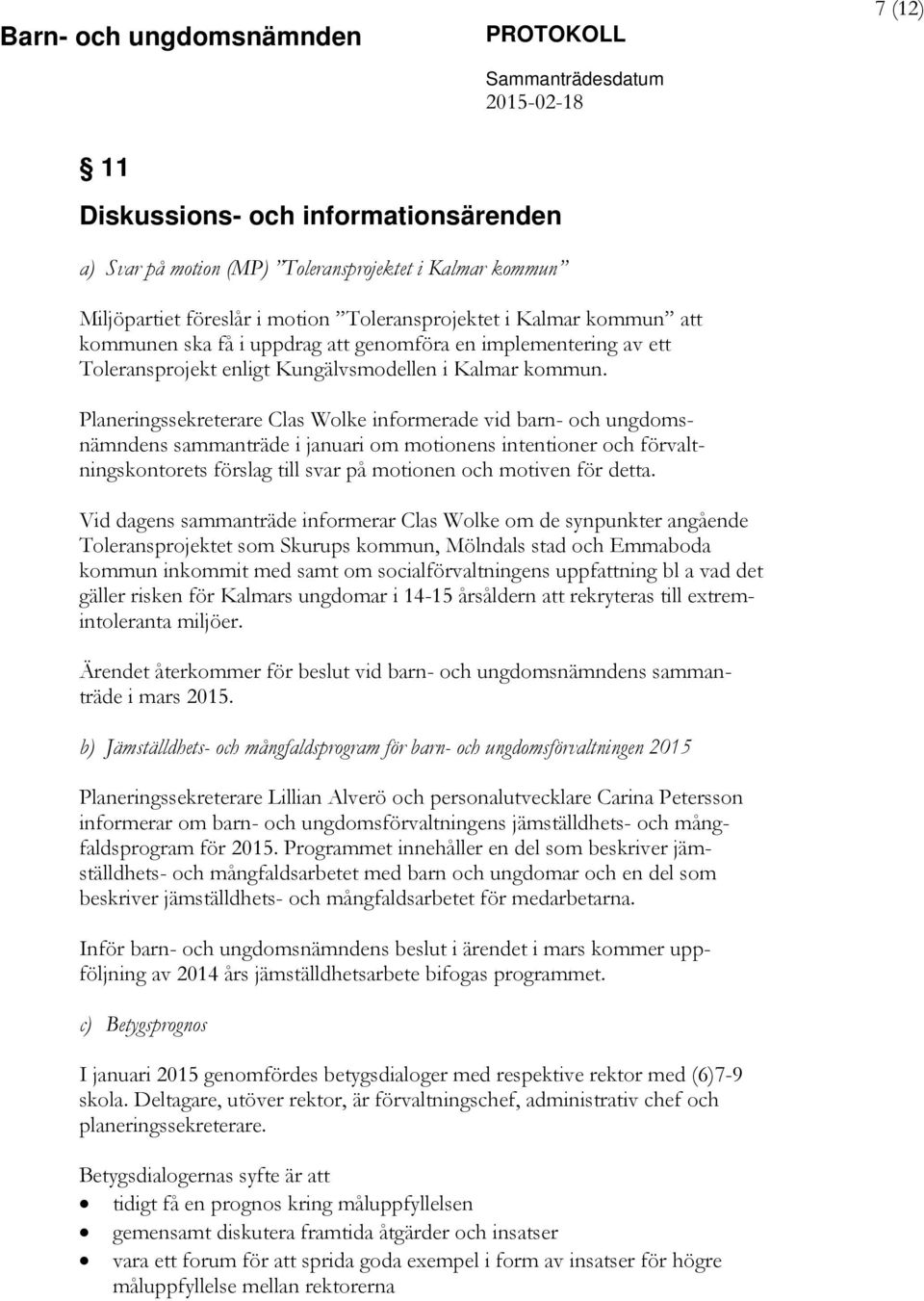 Planeringssekreterare Clas Wolke informerade vid barn- och ungdomsnämndens sammanträde i januari om motionens intentioner och förvaltningskontorets förslag till svar på motionen och motiven för detta.
