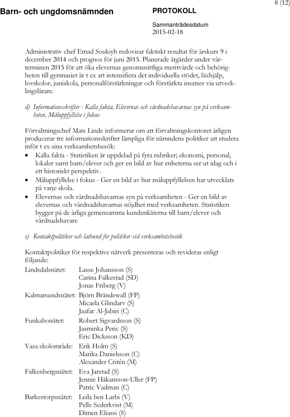 juniskola, personalförstärkningar och förstärkta insatser via utvecklingslärare.